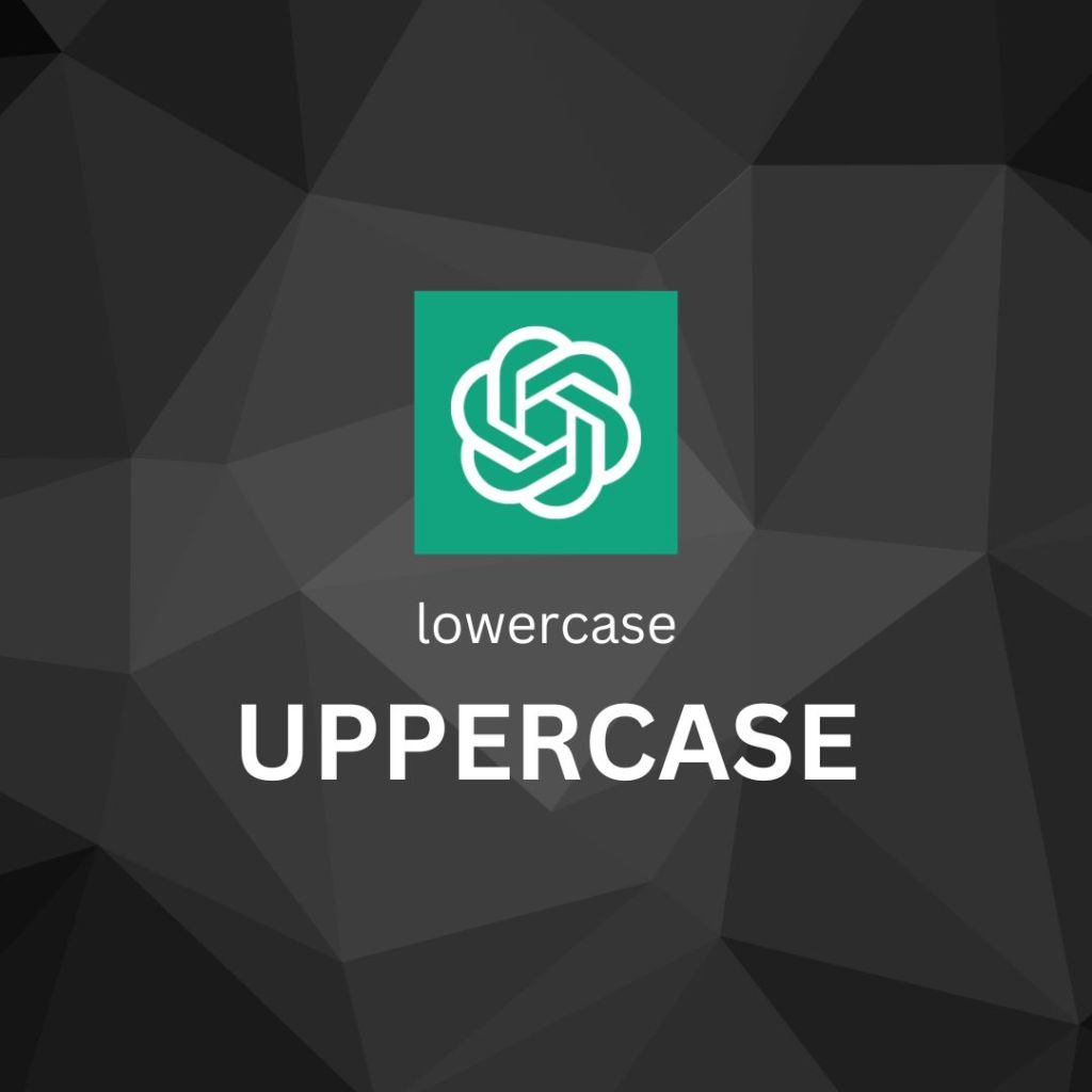 ChatGPT’s Capability to Transform Lowercase to Uppercase and Vice&nbsp;Versa
